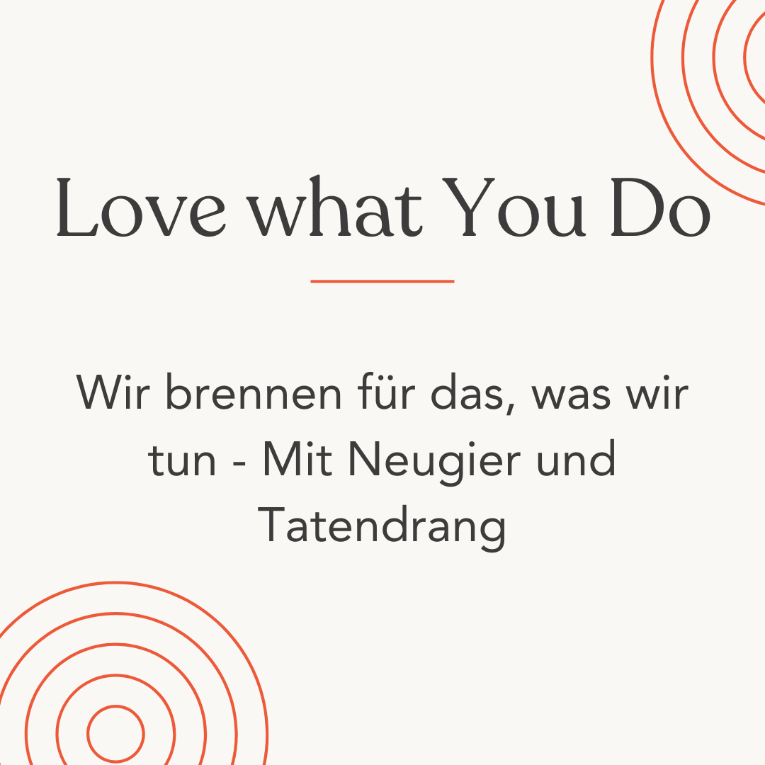 Es ist der Schriftzug "Love what you do" zu sehen. Darunter befindet sich ein roter Strich und darunter der Text "Wir brennen für das, was wir tun - mit Neugier und Tatendrang." Rechts oben im Bild und links unten im Bild sind rote Kreise zu sehen.